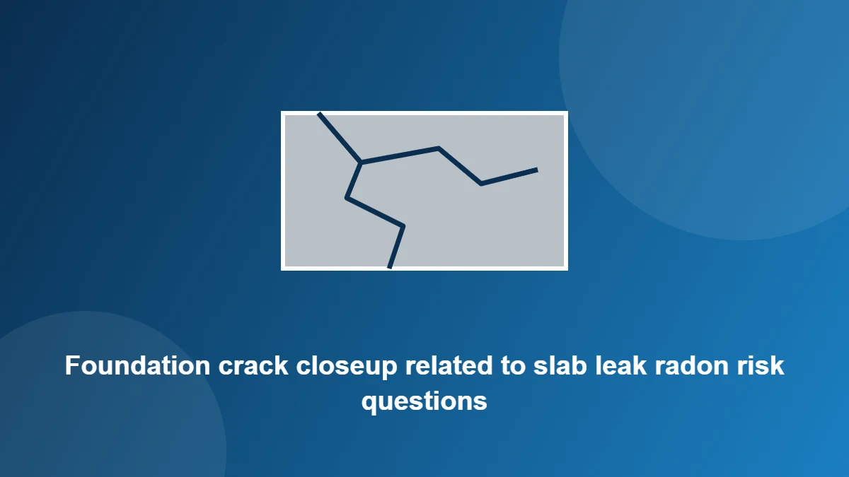 Illustration: Foundation crack closeup related to slab leak radon risk questions