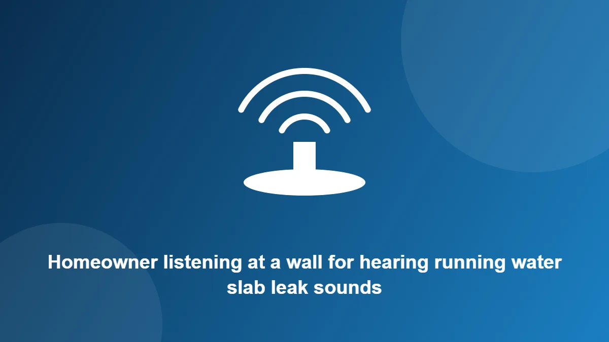 Illustration: Homeowner listening at a wall for hearing running water slab leak sounds