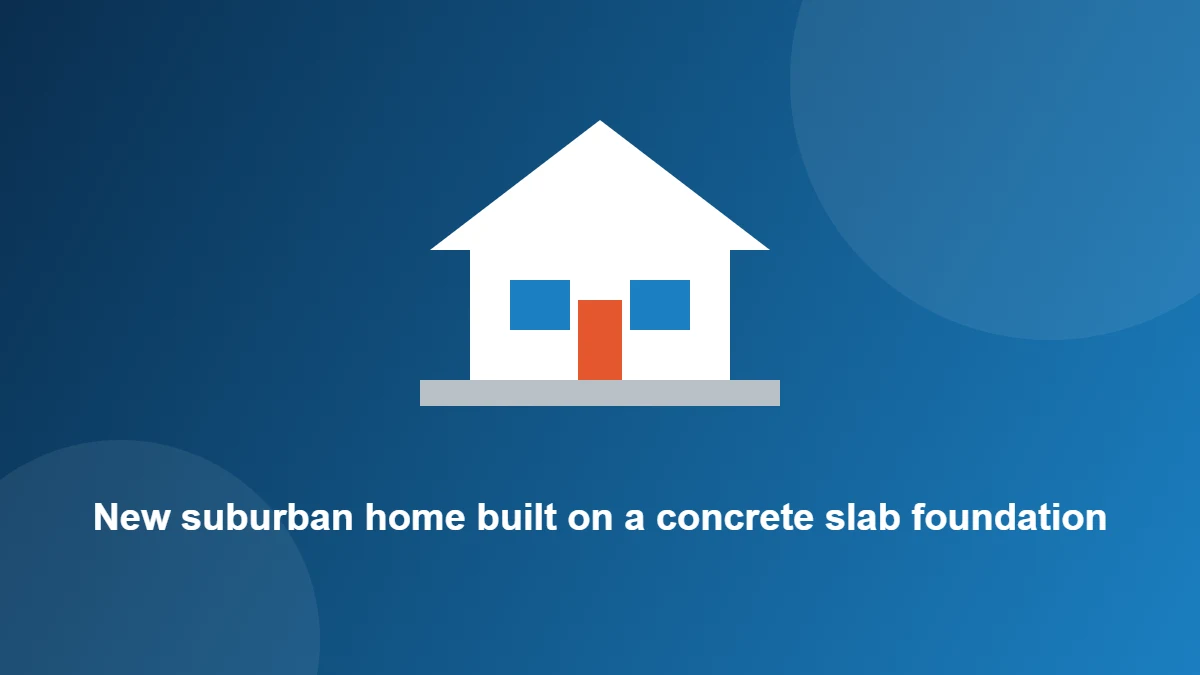 Illustration: New suburban home built on a concrete slab foundation